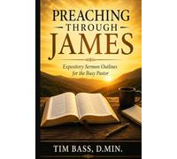 Preaching Through James: Expository Sermon Outlines for the Busy Pastor