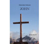 Preaching Through John: Exegetical Sermons through the Gospel of John (Preaching through the Bible)