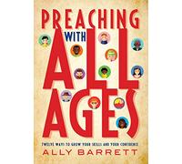 Preaching with All Ages: Twelve ways to grow your skills and your confidence