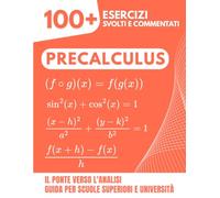 Precalculus: Il Ponte verso l'Analisi | 100+ Esercizi Svolti per Padroneggiare Algebra e Funzioni (Guida per Scuole Superiori e Università)