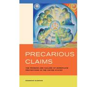 Precarious Claims : The Promise and Failure of Workplace Protections in the United States