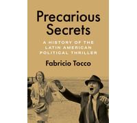 Precarious Secrets : A History of the Latin American Political Thriller