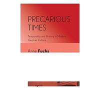 Precarious Times: Temporality and History in Modern German Culture (Signale: Modern German Letters, Cultures, and Thought)