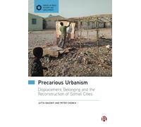 Precarious Urbanism: Displacement, Belonging and the Reconstruction of Somali Cities (Spaces of Peace, Security and Development)
