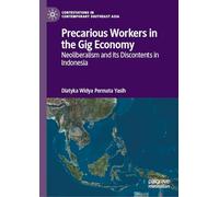 Precarious Workers in the Gig Economy: Neoliberalism and its Discontents in Indonesia (Contestations in Contemporary Southeast Asia)