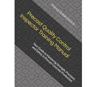 Precast Quality Control Inspector Training Manual: Your Guide to Mastering Strength, Precision, and Safety in Precast Concrete Production (Sustainable ... Efficiency, and Environmental Excellence)