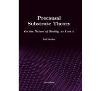 Precausal Substrate Theory: On the Nature of Reality, as I see it (US version)