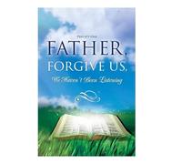 PRECEPT ONE: FATHER, FORGIVE US,: We Haven't Been Listening