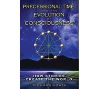Precessional Time and the Evolution of Consciousness: How Stories Create the World