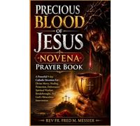 PRECIOUS BLOOD OF JESUS NOVENA PRAYER BOOK: A Powerful 9-day Catholic Devotion For Divine Mercy, Healing, Protection, Deliverance, Spiritual Warfare, Breakthroughs, And God's Miraculous Intervention