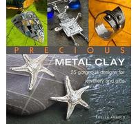 Precious Metal Clay: 25 Gorgeous Designs for Jewelry and Gifts