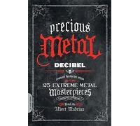 Precious Metal: Decibel Presents the Stories Behind 25 Extreme Metal Masterpieces