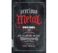 Precious Metal: Decibel Presents the Stories Behind 25 Extreme Metal Masterpiece