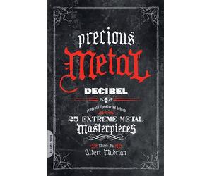 Precious Metal : Decibel Presents the Stories Behind 25 Extreme Metal Masterpieces