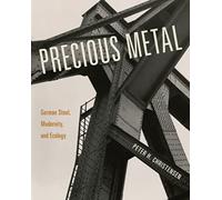 Precious Metal : German Steel, Modernity, and Ecology