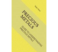 PRECIOUS METALS: GUIDE TO UNDERSTANDING PRECIOUS METALS