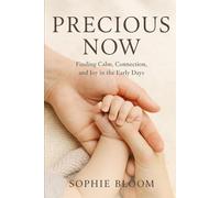 Precious Now: Finding Calm, Connection, and Joy in the Early Days