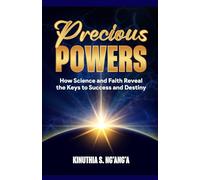 PRECIOUS POWERS: How Science and faith reveal the keys to success and destiny