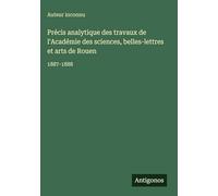 Précis analytique des travaux de l'Académie des sciences, belles-lettres et arts de Rouen: 1887-1888