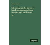 Précis analytique des travaux de l'Académie royale des sciences, belles-lettres et arts de Rouen: 1819