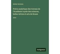 Précis analytique des travaux de l'Académie royale des sciences, belles-lettres et arts de Rouen: 1819