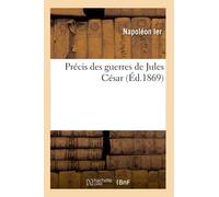 Précis des guerres de Jules César (Éd.1869) (Histoire)
