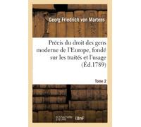 Précis du droit des gens moderne de l'Europe, fondé sur les traités et l'usage. Tome 2 (Sciences Sociales)