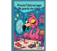 "Precisa? Solo nei miei sogni. Ma guarda che stile!": Mimi il fenicottero Quaderno a puntini formato 6x9” - 150 pagine (Pensieri (non troppo) seri)