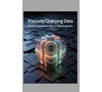 PRECISELY QUERYING DATA: Mastering Advanced SQL for Data Engineers