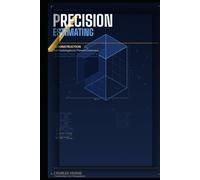 PRECISION ESTIMATING IN CONSTRUCTION: Methodologies to Prevent Overruns
