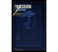 PRECISION ESTIMATING IN CONSTRUCTION: Methodologies to Prevent Overruns