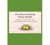 Precision Farming Made Simple: A Beginner-Friendly Guide to NDVI, Remote Sensing, and Modern Mango Farming (Precision Farming Master Series)