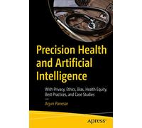 Precision Health and Artificial Intelligence: With Privacy, Ethics, Bias, Health Equity, Best Practices, and Case Studies