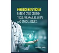 Precision Healthcare: Patient Care, Decision Tools, Wearables, Legal and Ethical Issues