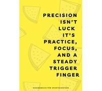 Precision isn´t luck: Schießbuch für Sportschützen