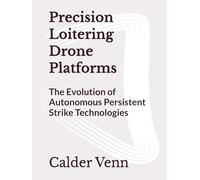 Precision Loitering Drone Platforms: The Evolution of Autonomous Persistent Strike Technologies