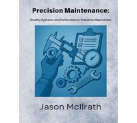 Precision Maintenance:: Quality Systems and Calibration in Industrial Operations (The Smart Maintenance 4.0 Library)