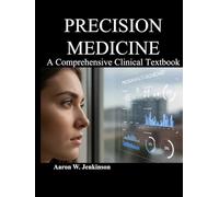 PRECISION MEDICINE A Comprehensive Clinical Textbook: Genomics, Therapeutics, Technology, Ethics & the Future of Individualized Care 5-IN-1 COMPLETE EDITION
