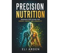 Precision Nutrition: Personalized Eating for Energy, Focus, and Longevity (Beyond Human)