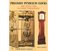 PRECISION PENDULUM CLOCKS: The 300-year Quest for Accurate Timekeeping in England: Volume 3 (Schiffer Book for Collectors): The Quest for Accurate Timekeeping