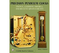 Precision Pendulum Clocks: Volume 2 – France, Germany, America & Recent Advances – Schiffer