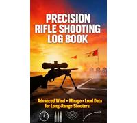 Precision Rifle Shooting Log Book: Advanced Wind, Mirage, Load Data, for Long Range Shooters
