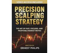 Precision Scalping Strategy: The art of fast, focused, and profitable market moves (Forex Technical Trading Series: Scalping, Indicators, and Advanced Market Analysis Strategies)