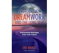 Precognitive Dreamwork and the Long Self: Interpreting Messages from Your Future (A Sacred Planet Book)