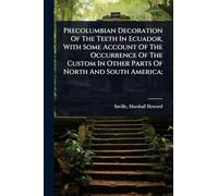 Precolumbian Decoration Of The Teeth In Ecuador, With Some Account Of The Occurrence Of The Custom In Other Parts Of North And South America;