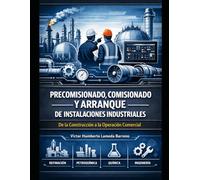 PRECOMISIONADO, COMISIONADO Y ARRANQUE DE INSTALACIONES INDUSTRIALES: De la Construcción a la Operación Comercial