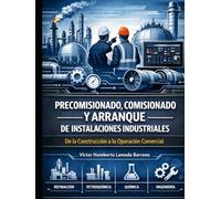 PRECOMISIONADO, COMISIONADO Y ARRANQUE DE INSTALACIONES INDUSTRIALES: De la Construcción a la Operación Comercial