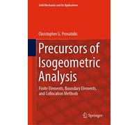 Precursors of Isogeometric Analysis: Finite Elements, Boundary Elements, and Collocation Methods: 256 (Solid Mechanics and Its Applications, 256)