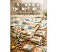 Precut Fabric Quilting Projects for Beginners Made Simple: Layer Cakes, Jelly Rolls & Charm Pack Designs