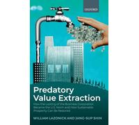 Predatory Value Extraction: How the Looting of the Business Corporation Became the US Norm and How Sustainable Prosperity Can Be Restored